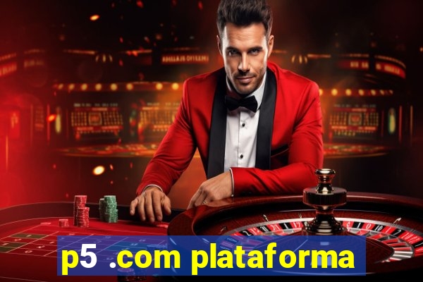 p5 .com plataforma